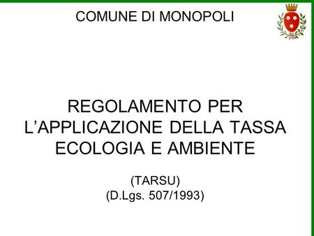 REGOLAMENTO PER L’APPLICAZIONE DELLA TASSA ECOLOGIA E AMBIENTE (TARSU) (D.Lgs. 507/1993) COMUNE DI MONOPOLI.