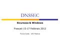 DNSSEC Sicurezza & Windows Frascati 15-17 Febbraio 2012 Fulvia Costa Infn Padova.