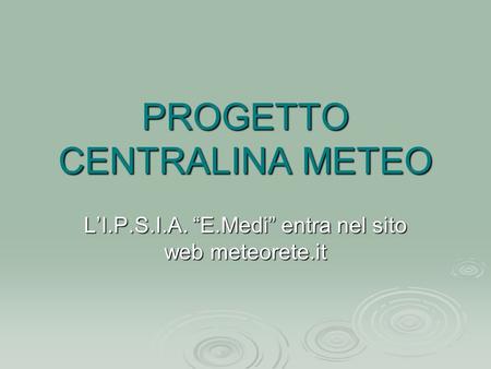 PROGETTO CENTRALINA METEO L’I.P.S.I.A. “E.Medi” entra nel sito web meteorete.it.