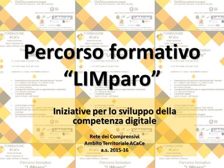 Percorso formativo “LIMparo” Iniziative per lo sviluppo della competenza digitale Rete dei Comprensivi Ambito Territoriale ACaCe a.s. 2015-16.
