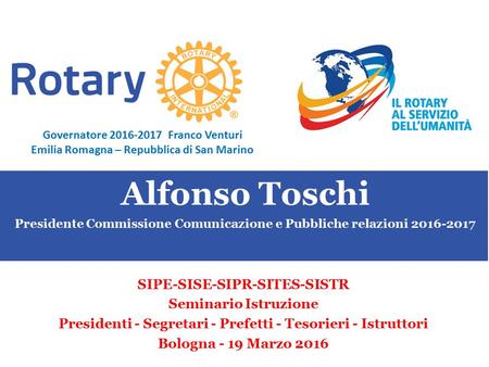 SEMINARIO ISTRUZIONE SQUADRA DISTRETTUALE Repubblica di San Marino, 22 Febbraio 2014 Alfonso Toschi Presidente Commissione Comunicazione e Pubbliche relazioni.
