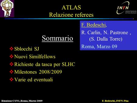 Riunione CSN1, Roma, Marzo 2009F. Bedeschi, INFN-Pisa ATLAS Relazione referees  Sblocchi SJ  Nuovi Similfellows  Richieste da tasca per SLHC  Milestones.