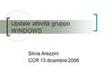 Update attività gruppo WINDOWS Silvia Arezzini CCR 13 dicembre 2006.