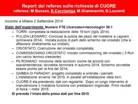 Report dei referee sulle richieste di CUORE referees: M.Bassan, B.Caccianiga, M.Giammarchi, G.Laurenti Incontro a Milano 2 Settembre 2014 Stato dell’esperimento.