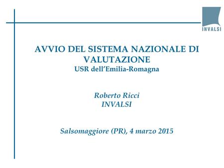 AVVIO DEL SISTEMA NAZIONALE DI VALUTAZIONE USR dell’Emilia-Romagna Roberto Ricci INVALSI Salsomaggiore (PR), 4 marzo 2015.