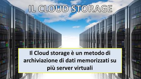 Il Cloud storage è un metodo di archiviazione di dati memorizzati su più server virtuali.