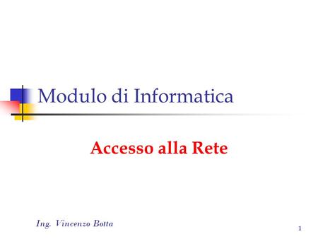 Ing. Vincenzo Botta 1 Modulo di Informatica Accesso alla Rete.