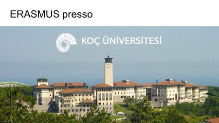 ERASMUS presso. POSIZIONE La Koc university si trova a nord di Istanbul vicino al quartiere Saryier. Dal centro città dista circa un’ora con i mezzi pubblici.