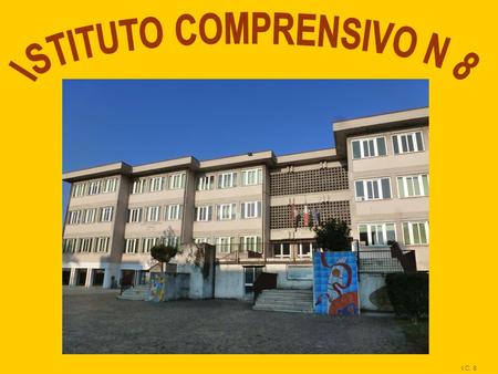 I.C. 8. Anno scolastico 2016 - 2017 I.C. 8  Orario  Attività aggiuntive extrascolastiche  Spazi strutturati  Personale  Integrazione  Progetti.