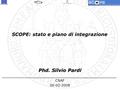 SCOPE: stato e piano di integrazione Phd. Silvio Pardi CNAF 06-02-2008.