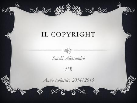 IL COPYRIGHT Sacchi Alessandro 1°B Anno scolastico 2014/2015.