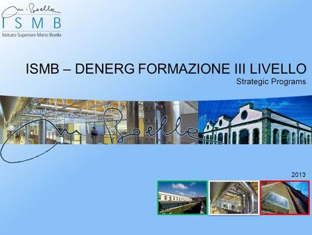 ISMB – DENERG FORMAZIONE III LIVELLO 2013 Strategic Programs.