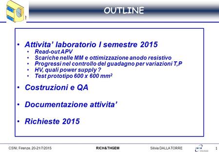1 OUTLINE CSNI, Firenze, 20-21/7/2015 RICH&THGEMSilvia DALLA TORRE Attivita’ laboratorio I semestre 2015 Read-out APV Scariche nelle MM e ottimizzazione.