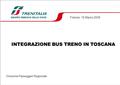 Firenze, 19 Marzo 2009 Divisione Passeggeri Regionale INTEGRAZIONE BUS TRENO IN TOSCANA.