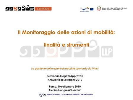 Il Monitoraggio delle azioni di mobilità: finalità e strumenti La gestione delle azioni di mobilità Leonardo da Vinci Seminario Progetti Approvati Annualità.