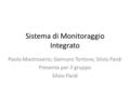 Sistema di Monitoraggio Integrato Paolo Mastroserio, Gennaro Tortone, Silvio Pardi Presenta per il gruppo Silvio Pardi.