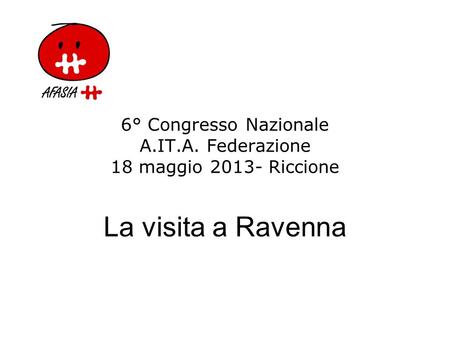 6° Congresso Nazionale A.IT.A. Federazione 18 maggio 2013- Riccione La visita a Ravenna.