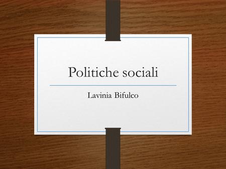 Politiche sociali Lavinia Bifulco. testi Testi per studentesse e studenti frequentanti Bifulco L. (2015), Il welfare locale, Carocci, Roma. Castel R.