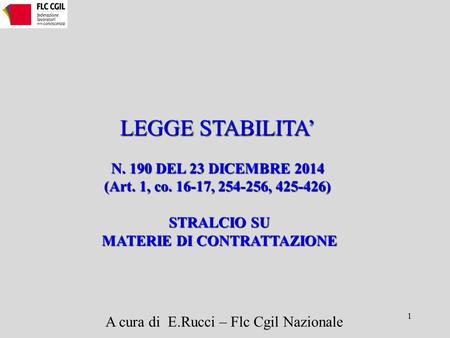 1 LEGGE STABILITA’ N. 190 DEL 23 DICEMBRE 2014 (Art. 1, co. 16-17, 254-256, 425-426) STRALCIO SU STRALCIO SU MATERIE DI CONTRATTAZIONE MATERIE DI CONTRATTAZIONE.