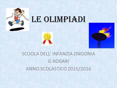 Le olimpiadi SCUOLA DELL’ INFANZIA ZINGONIA G.RODARI ANNO SCOLASTICO 2015/2016.