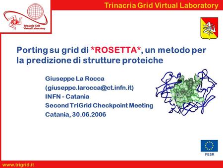 FESR www.trigrid.it Trinacria Grid Virtual Laboratory Porting su grid di *ROSETTA*, un metodo per la predizione di strutture proteiche Giuseppe La Rocca.