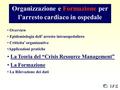 Organizzazione e Formazione per l’arresto cardiaco in ospedale Overview Epidemiologia dell’ arresto intraospedaliero Criticita’ organizzative Applicazioni.