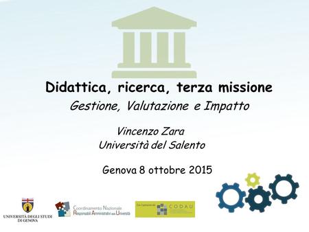 Vincenzo Zara Università del Salento Didattica, ricerca, terza missione Gestione, Valutazione e Impatto Genova 8 ottobre 2015.