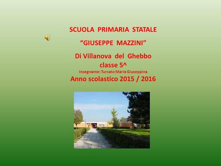 SCUOLA PRIMARIA STATALE “GIUSEPPE MAZZINI” Di Villanova del Ghebbo classe 5^ Insegnante: Turcato Maria Giuseppina Anno scolastico 2015 / 2016.