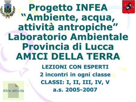 Progetto INFEA “Ambiente, acqua, attività antropiche” Laboratorio Ambientale Provincia di Lucca AMICI DELLA TERRA LEZIONI CON ESPERTI 2 incontri in ogni.