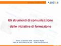Gli strumenti di comunicazione delle iniziative di formazione Firenze, 16 dicembre 2005 – Elisabetta Mughini Tratto da: www2.indire.it/usr/info E-mail:
