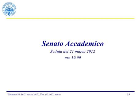 1/9“Riunione SA del 21 marzo 2012”, Vers. 6.1 del 22 marzo Senato Accademico Seduta del 21 marzo 2012 ore 10.00.