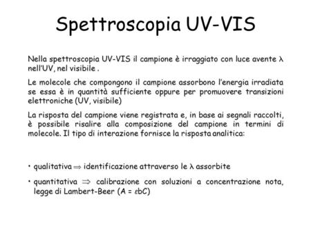 Spettroscopia UV-VIS Nella spettroscopia UV-VIS il campione è irraggiato con luce avente  nell’UV, nel visibile . Le molecole che compongono il campione.