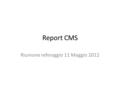 Report CMS Riunione referaggio 11 Maggio 2012. Outline General status del computing (chiusura dei libri 2011) Stato dei siti italiani – Tier1 – Tier2s.