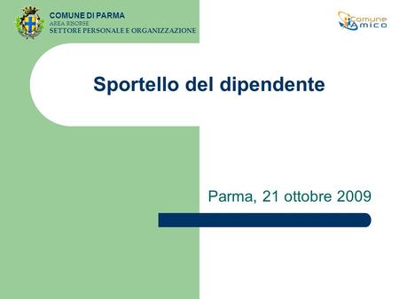 Sportello del dipendente Parma, 21 ottobre 2009 COMUNE DI PARMA AREA RISORSE SETTORE PERSONALE E ORGANIZZAZIONE.