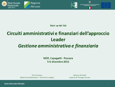 1 Start up dei Gal Circuiti amministrativi e finanziari dell’approccio Leader Gestione amministrativa e finanziaria MOF, Cepagatti - Pescara 5-6 dicembre.
