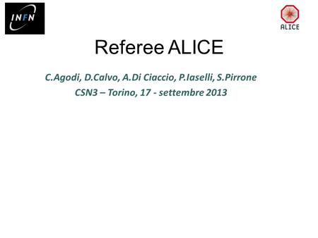 Referee ALICE C.Agodi, D.Calvo, A.Di Ciaccio, P.Iaselli, S.Pirrone CSN3 – Torino, 17 - settembre 2013.