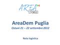 AreaDem Puglia Ostuni 21 – 22 settembre 2012 Nota logistica.