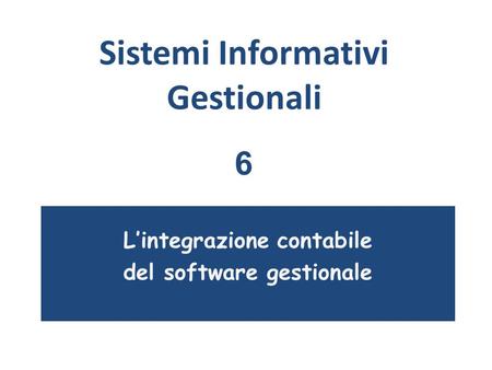 Sistemi Informativi Gestionali L’integrazione contabile del software gestionale 6.