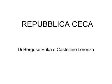 REPUBBLICA CECA Di Bergese Erika e Castellino Lorenza.