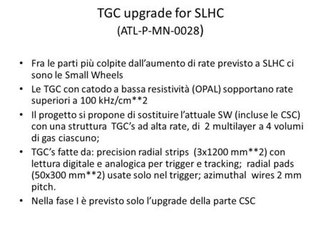 TGC upgrade for SLHC (ATL-P-MN-0028 ) Fra le parti più colpite dall’aumento di rate previsto a SLHC ci sono le Small Wheels Le TGC con catodo a bassa resistività.