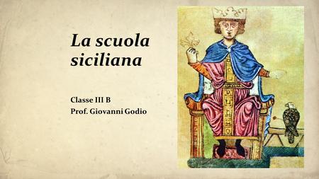 La scuola siciliana Classe III B Prof. Giovanni Godio.