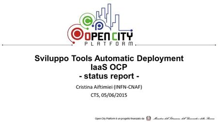 Sviluppo Tools Automatic Deployment IaaS OCP - status report - Cristina Aiftimiei (INFN-CNAF) CTS, 05/06/2015.
