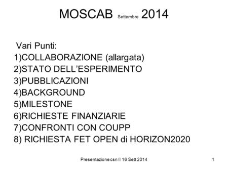 Presentazione csn II 16 Sett 20141 MOSCAB Settembre 2014 Vari Punti: 1)COLLABORAZIONE (allargata) 2)STATO DELL’ESPERIMENTO 3)PUBBLICAZIONI 4)BACKGROUND.
