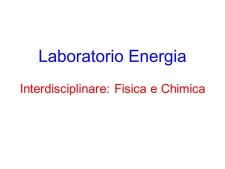 Laboratorio Energia Interdisciplinare: Fisica e Chimica.