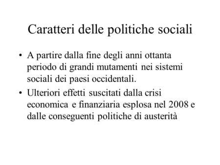 Caratteri delle politiche sociali A partire dalla fine degli anni ottanta periodo di grandi mutamenti nei sistemi sociali dei paesi occidentali. Ulteriori.