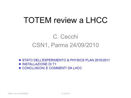 TOTEM review a LHCC C. Cecchi CSN1, Parma 24/09/2010 CSN1, Parma 23/09/10C. Cecchi  STATO DELL’ESPERIMENTO & PHYSICS PLAN 2010/2011  INSTALLAZIONE DI.