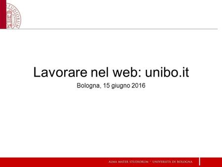 Lavorare nel web: unibo.it Bologna, 15 giugno 2016.