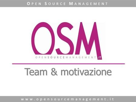 Team & motivazione www.opensourcemanagement.it O PEN S OURCE M ANAGEMENT.