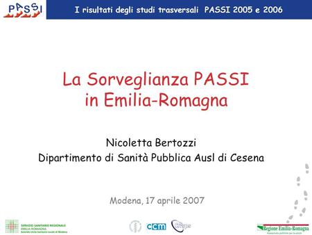 La Sorveglianza PASSI in Emilia-Romagna Modena, 17 aprile 2007 Nicoletta Bertozzi Dipartimento di Sanità Pubblica Ausl di Cesena I risultati degli studi.