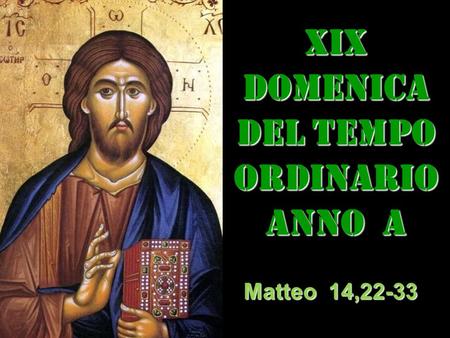 XIX DOMENICA DEL TEMPO ORDINARIO ANNO a Matteo 14,22-33.